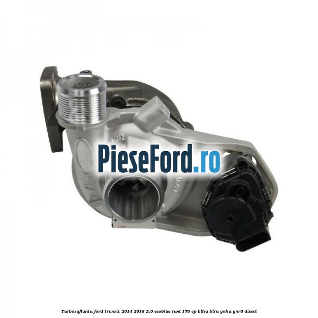 Turbosuflanta Ford Transit 2014-2018 2.0 EcoBlue RWD 170 cp BLHA, BLRA, YNHA, YNR6 diesel