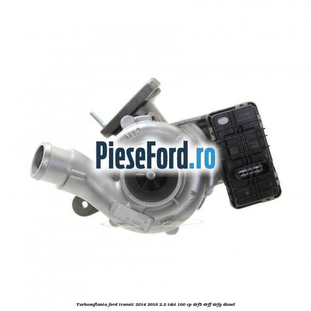 Turbosuflanta Ford Transit 2014-2018 2.2 TDCi 100 cp DRF5, DRFF, DRFG diesel