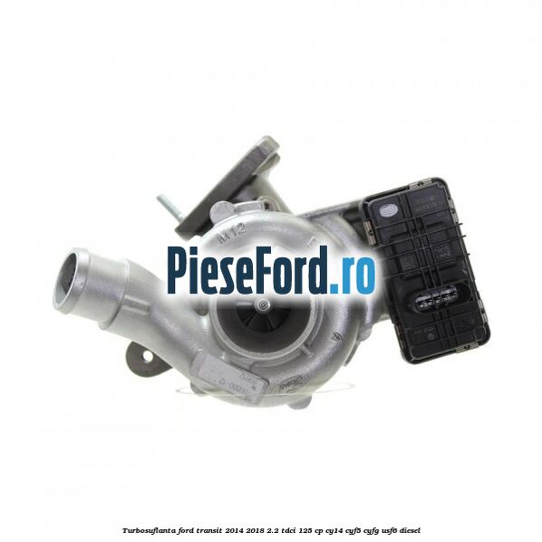 Turbosuflanta Ford Transit 2014-2018 2.2 TDCi 125 cp CY14, CYF5, CYFG, USF6 diesel