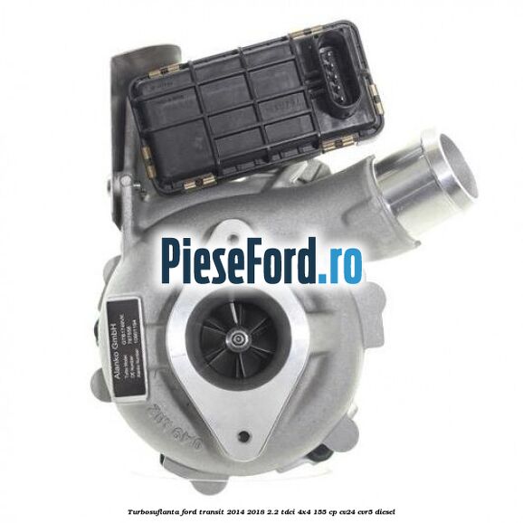 Turbosuflanta Ford Transit 2014-2018 2.2 TDCi 4x4 155 cp CV24, CVR5 diesel