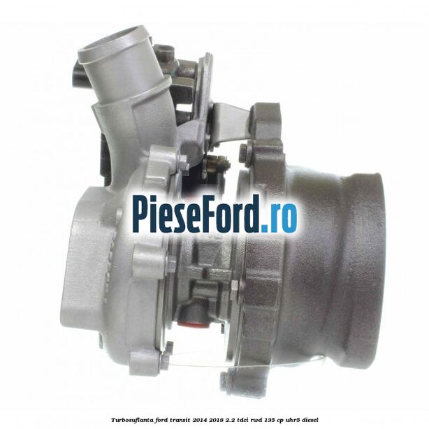 Turbosuflanta Ford Transit 2014-2018 2.2 TDCi RWD 135 cp UHR5 diesel