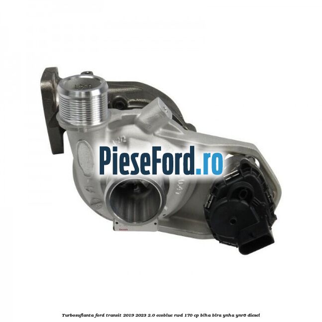 Turbosuflanta Ford Transit 2019-2023 2.0 EcoBlue RWD 170 cp BLHA, BLRA, YNHA, YNR6 diesel