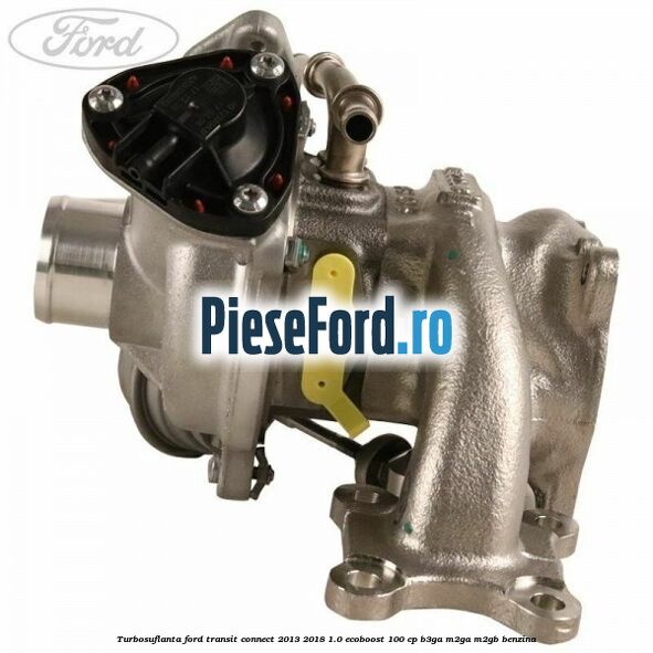 Turbosuflanta Ford Transit Connect 2013-2018 1.0 EcoBoost 100 cp B3GA, M2GA, M2GB benzina