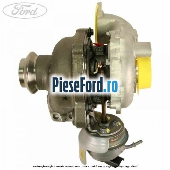 Turbosuflanta Ford Transit Connect 2013-2018 1.5 TDCi 100 cp XVGA, XVGB, XVGC, XXGA diesel
