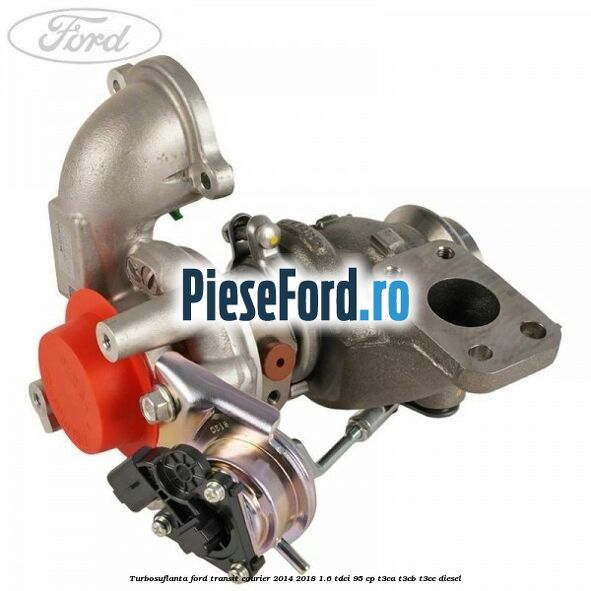 Turbosuflanta Ford Transit Courier 2014-2018 1.6 TDCi 95 cp T3CA, T3CB, T3CC diesel