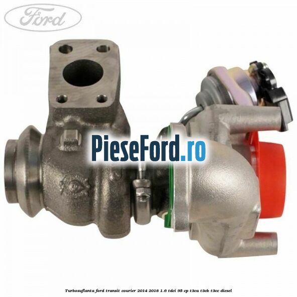 Turbosuflanta Ford Transit Courier 2014-2018 1.6 TDCi 95 cp T3CA, T3CB, T3CC diesel