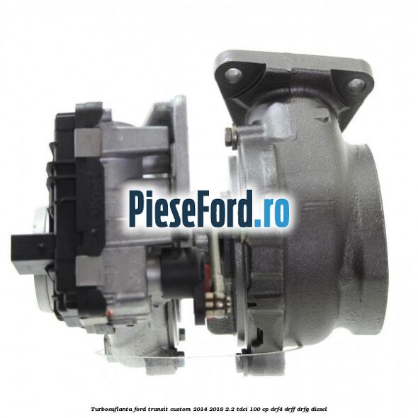 Turbosuflanta Ford Transit Custom 2014-2018 2.2 TDCi 100 cp DRF4, DRFF, DRFG diesel