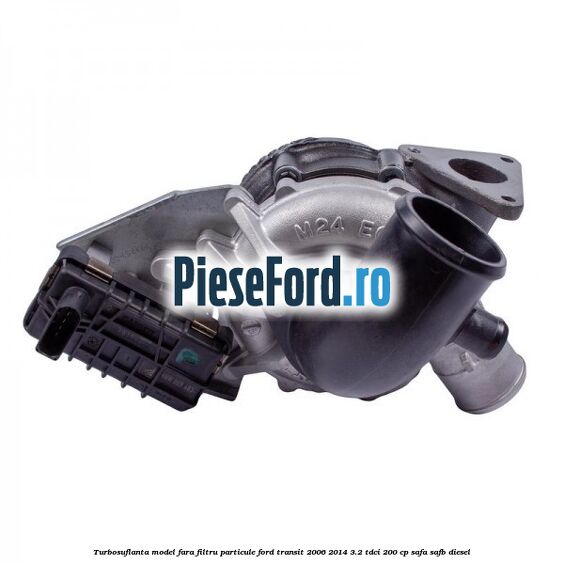 Turbosuflanta model fara filtru particule Ford Transit 2006-2014 3.2 TDCi 200 cp SAFA, SAFB diesel