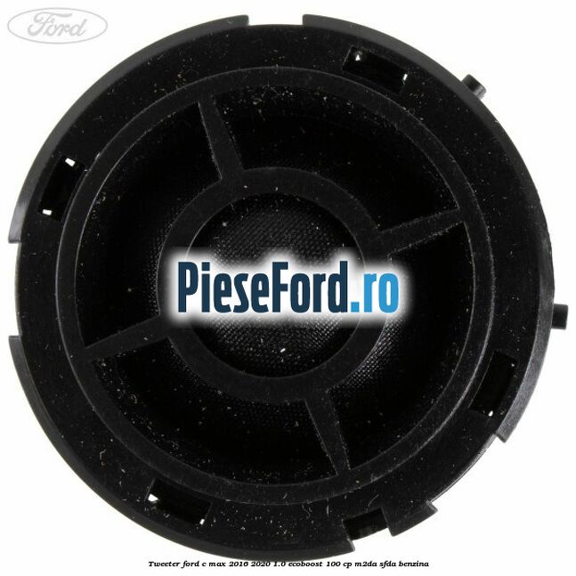 Tweeter Ford C-Max 2016-2020 1.0 EcoBoost 100 cp Tweeter Ford C-Max 2016-2020 1.0 EcoBoost 100 cp M2DA, SFDA benzina