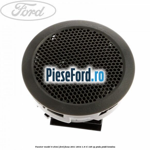 Tweeter model 8 ohmi Ford Focus 2011-2014 1.6 Ti 125 cp PNDA, PNDD benzina