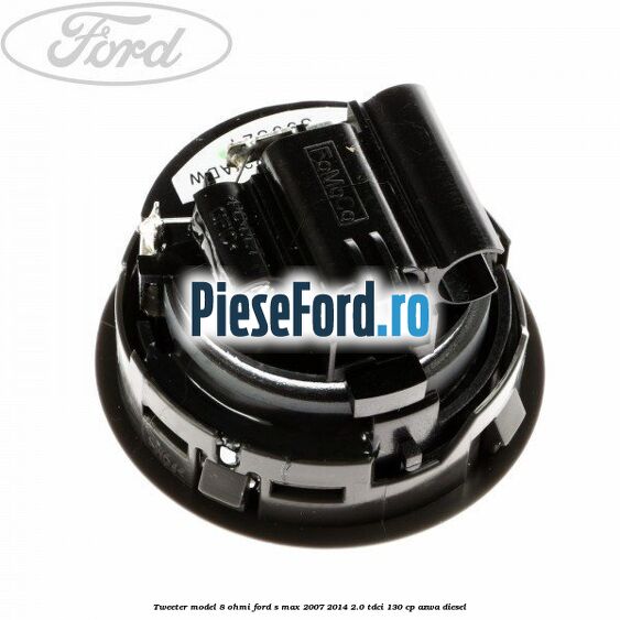 Tweeter model 8 ohmi Ford S-Max 2007-2014 2.0 TDCi 130 cp AZWA diesel