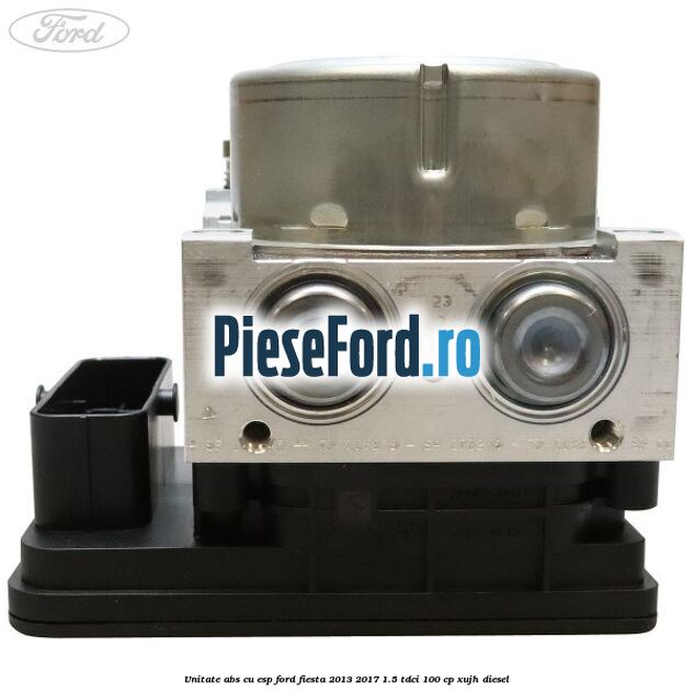 Unitate ABS cu ESP Ford Fiesta 2013-2017 1.5 TDCi 100 cp Unitate ABS cu ESP Ford Fiesta 2013-2017 1.5 TDCi 100 cp XUJH diesel