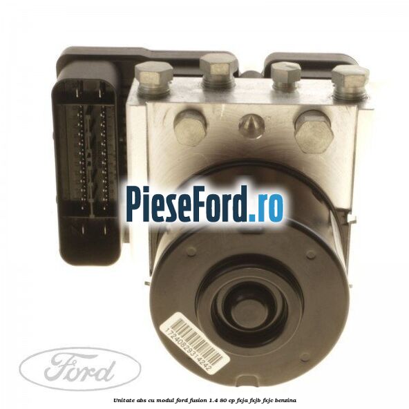 Unitate ABS cu modul Ford Fusion 1.4 80 cp Unitate ABS cu modul Ford Fusion 1.4 80 cp FXJA, FXJB, FXJC benzina