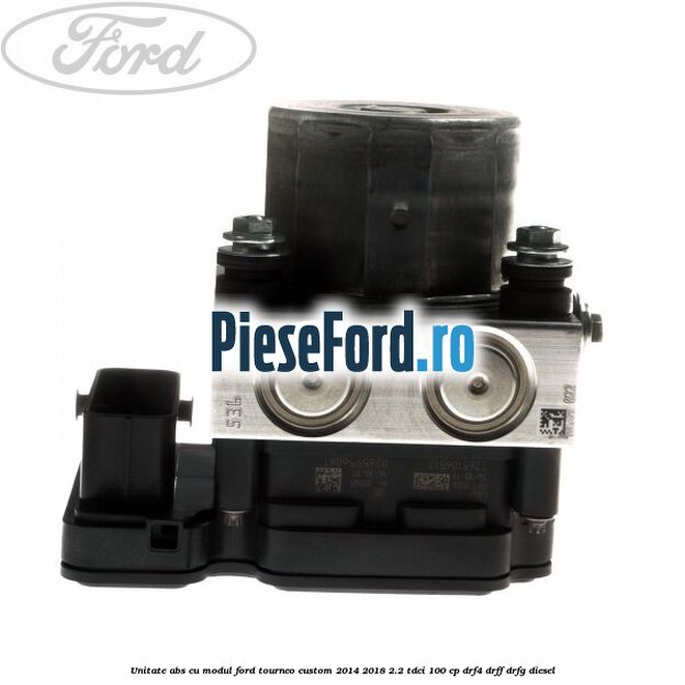 Unitate ABS cu modul Ford Tourneo Custom 2014-2018 2.2 TDCi 100 cp Unitate ABS cu modul Ford Tourneo Custom 2014-2018 2.2 TDCi 100 cp DRF4, DRFF, DRFG diesel