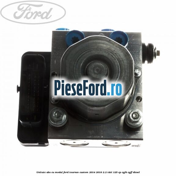 Unitate ABS cu modul Ford Tourneo Custom 2014-2018 2.2 TDCi 125 cp CYF4, CYFF diesel