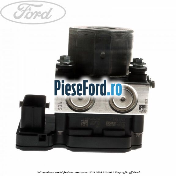 Unitate ABS cu modul Ford Tourneo Custom 2014-2018 2.2 TDCi 125 cp CYF4, CYFF diesel