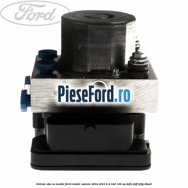 Unitate ABS cu modul Ford Transit Custom 2014-2018 2.2 TDCi 100 cp DRF4, DRFF, DRFG diesel