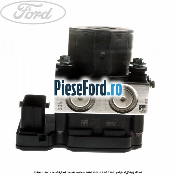 Unitate ABS cu modul Ford Transit Custom 2014-2018 2.2 TDCi 100 cp DRF4, DRFF, DRFG diesel
