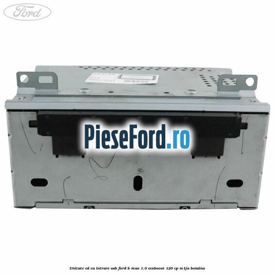 Unitate cd cu intrare usb Ford B-Max 1.0 EcoBoost 120 cp M1JA benzina