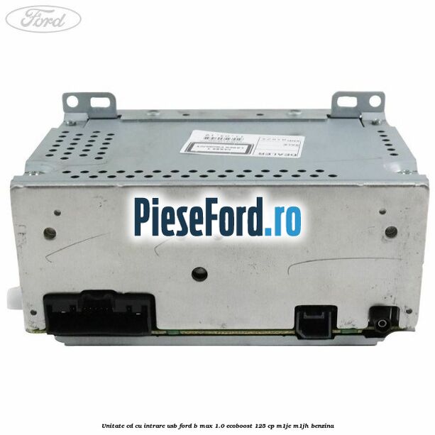 Unitate cd cu intrare usb Ford B-Max 1.0 EcoBoost 125 cp Unitate cd cu intrare usb Ford B-Max 1.0 EcoBoost 125 cp M1JE, M1JH benzina