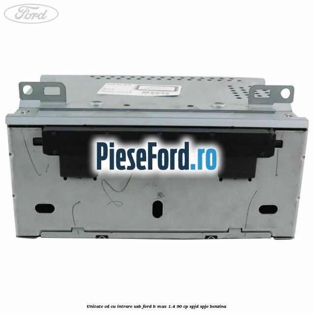Unitate cd cu intrare usb Ford B-Max 1.4 90 cp SPJD, SPJE benzina