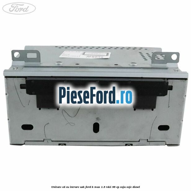 Unitate cd cu intrare usb Ford B-Max 1.5 TDCi 95 cp XVJA, XVJC diesel