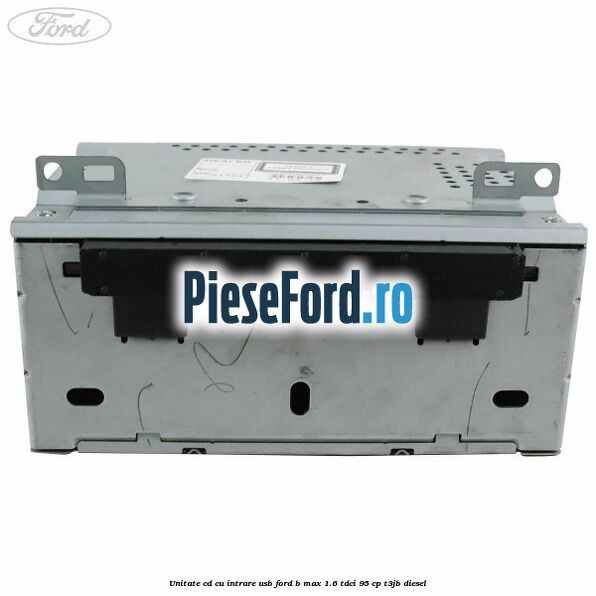 Unitate cd cu intrare usb Ford B-Max 1.6 TDCi 95 cp T3JB diesel