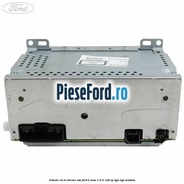 Unitate cd cu intrare usb Ford B-Max 1.6 Ti 105 cp IQJA, IQJC benzina