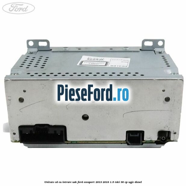Unitate cd cu intrare usb Ford EcoSport 2013-2018 1.5 TDCi 90 cp UGJE diesel