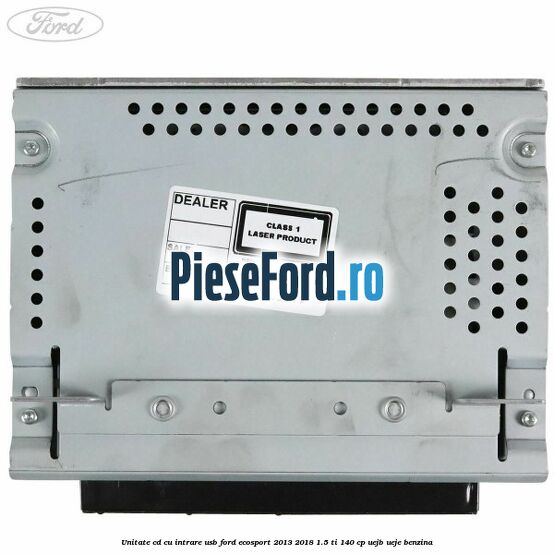 Unitate cd cu intrare usb Ford EcoSport 2013-2018 1.5 Ti 140 cp Unitate cd cu intrare usb Ford EcoSport 2013-2018 1.5 Ti 140 cp UEJB, UEJE benzina