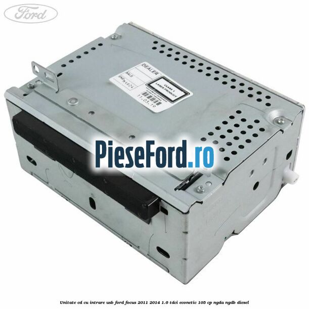 Unitate cd cu intrare usb Ford Focus 2011-2014 1.6 TDCi ECOnetic 105 cp NGDA, NGDB diesel