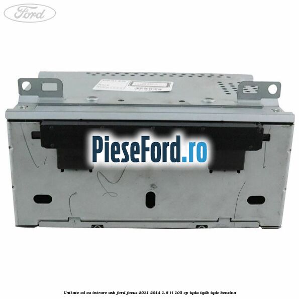Unitate cd cu intrare usb Ford Focus 2011-2014 1.6 Ti 105 cp IQDA, IQDB, IQDC benzina