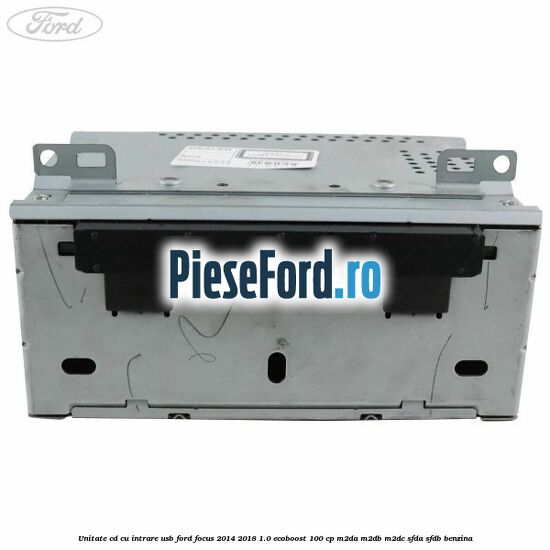 Unitate cd cu intrare usb Ford Focus 2014-2018 1.0 EcoBoost 100 cp M2DA, M2DB, M2DC, SFDA, SFDB benzina