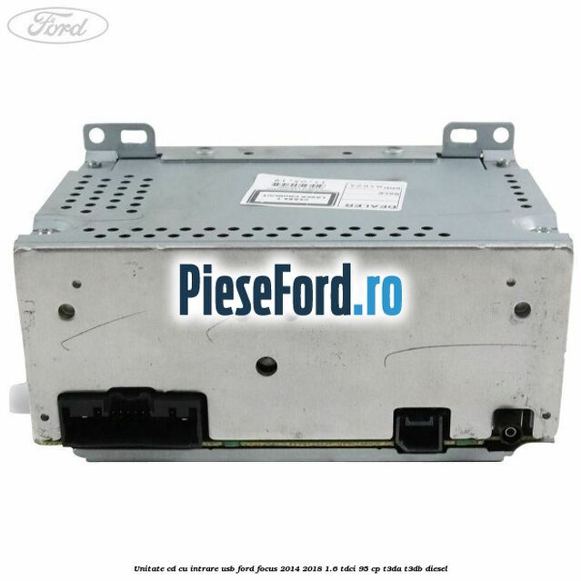 Unitate cd cu intrare usb Ford Focus 2014-2018 1.6 TDCi 95 cp T3DA, T3DB diesel