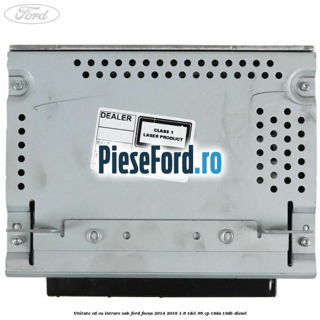 Unitate cd cu intrare usb Ford Focus 2014-2018 1.6 TDCi 95 cp T3DA, T3DB diesel