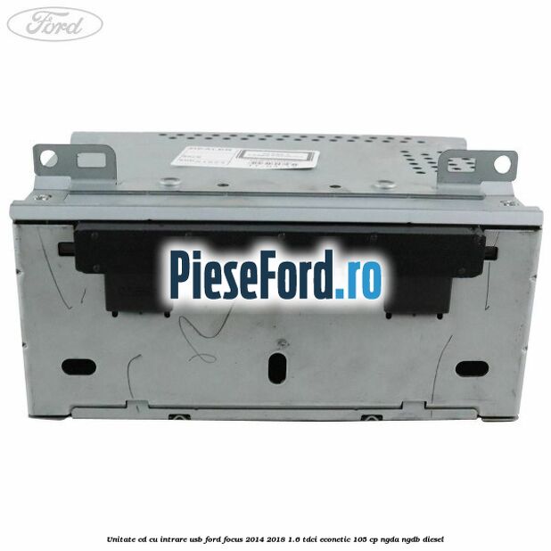 Unitate cd cu intrare usb Ford Focus 2014-2018 1.6 TDCi ECOnetic 105 cp Unitate cd cu intrare usb Ford Focus 2014-2018 1.6 TDCi ECOnetic 105 cp NGDA, NGDB diesel