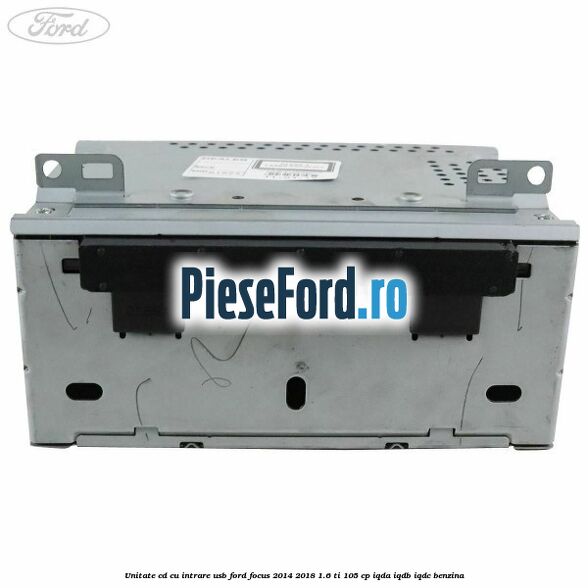 Unitate cd cu intrare usb Ford Focus 2014-2018 1.6 Ti 105 cp IQDA, IQDB, IQDC benzina