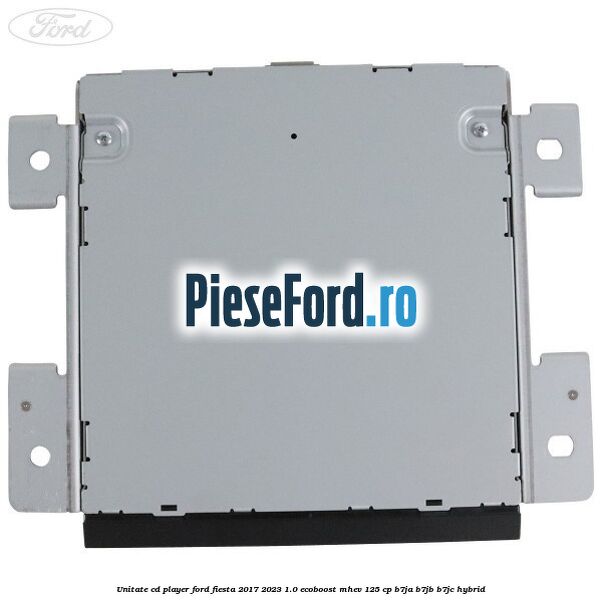 Unitate cd player Ford Fiesta 2017-2023 1.0 EcoBoost mHEV 125 cp B7JA, B7JB, B7JC Hybrid