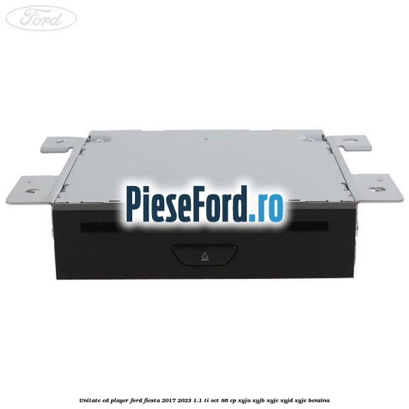Unitate cd player Ford Fiesta 2017-2023 1.1 Ti-VCT 86 cp XYJA, XYJB, XYJC, XYJD, XYJE benzina
