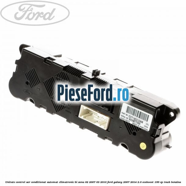 Unitate control aer conditionat automat climatronic Bi-Zona 02/2007-03/2010 Ford Galaxy 2007-2014 2.0 EcoBoost 199 cp Unitate control aer conditionat automat climatronic Bi-Zona 02/2007-03/2010 Ford Galaxy 2007-2014 2.0 EcoBoost 199 cp TNWB benzina