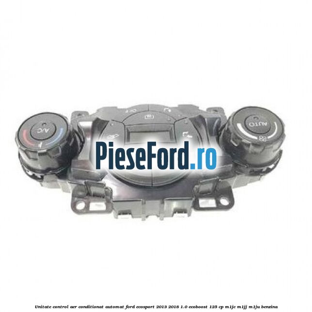 Unitate control aer conditionat automat Ford EcoSport 2013-2018 1.0 EcoBoost 125 cp M1JC, M1JJ, M1JU benzina