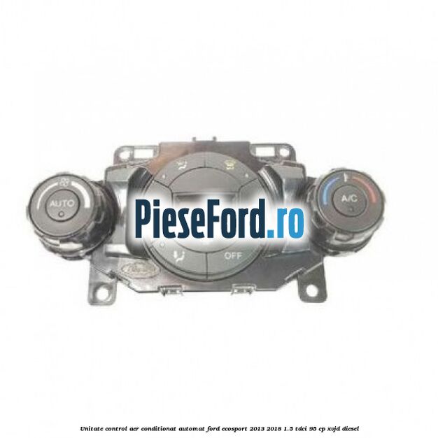 Unitate control aer conditionat automat Ford EcoSport 2013-2018 1.5 TDCi 95 cp XVJD diesel