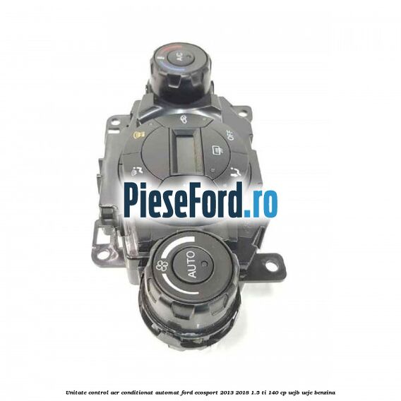 Unitate control aer conditionat automat Ford EcoSport 2013-2018 1.5 Ti 140 cp Unitate control aer conditionat automat Ford EcoSport 2013-2018 1.5 Ti 140 cp UEJB, UEJE benzina