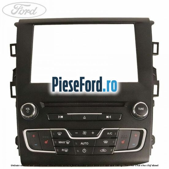 Unitate control aer conditionat climatronic seria 4 Ford Mondeo 2014-2018 2.0 TDCi 4x4 150 cp Unitate control aer conditionat climatronic seria 4 Ford Mondeo 2014-2018 2.0 TDCi 4x4 150 cp T7CA, T7CC, T7CD, T7CE, T7CF diesel