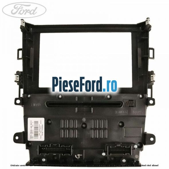 Unitate control aer conditionat climatronic seria 4 Ford Mondeo 2014-2018 2.0 TDCi 4x4 180 cp Unitate control aer conditionat climatronic seria 4 Ford Mondeo 2014-2018 2.0 TDCi 4x4 180 cp T8CA, T8CB, T8CC, T8CD, T8CL diesel