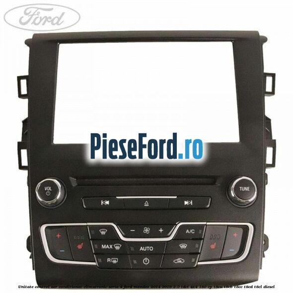 Unitate control aer conditionat climatronic seria 4 Ford Mondeo 2014-2018 2.0 TDCi 4x4 180 cp Unitate control aer conditionat climatronic seria 4 Ford Mondeo 2014-2018 2.0 TDCi 4x4 180 cp T8CA, T8CB, T8CC, T8CD, T8CL diesel