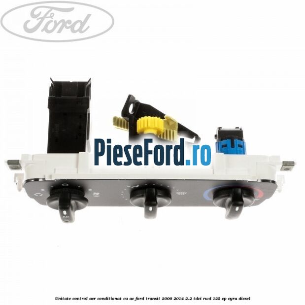 Unitate control aer conditionat cu AC Ford Transit 2006-2014 2.2 TDCi RWD 125 cp CYRA diesel