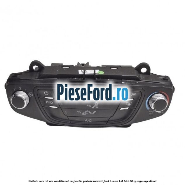 Unitate control aer conditionat cu functie parbriz incalzit Ford B-Max 1.5 TDCi 95 cp XVJA, XVJC diesel