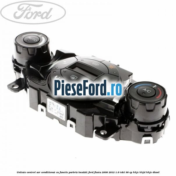 Unitate control aer conditionat, cu functie parbriz incalzit Ford Fiesta 2008-2012 1.6 TDCi 90 cp Unitate control aer conditionat, cu functie parbriz incalzit Ford Fiesta 2008-2012 1.6 TDCi 90 cp HHJC, HHJD, HHJE diesel