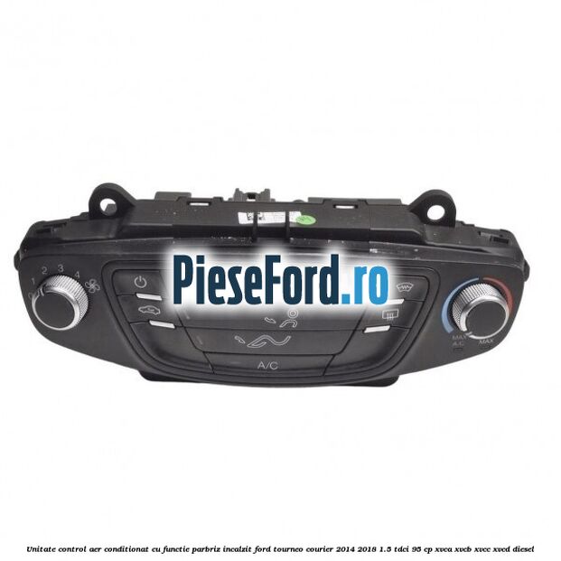 Unitate control aer conditionat cu functie parbriz incalzit Ford Tourneo Courier 2014-2018 1.5 TDCi 95 cp XVCA, XVCB, XVCC, XVCD diesel